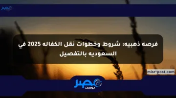 فرصة ذهبية: شروط وخطوات نقل الكفالة 2025 في السعودية بالتفصيل